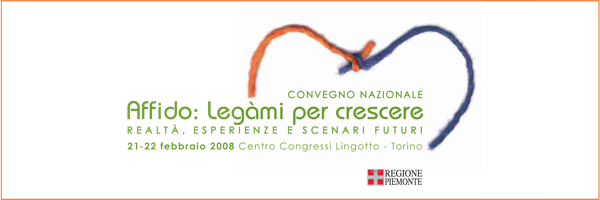 Affido: legàmi per crescere. Realtà, esperienze e scenari futuri - Torino, 21 e 22 febbraio 2008